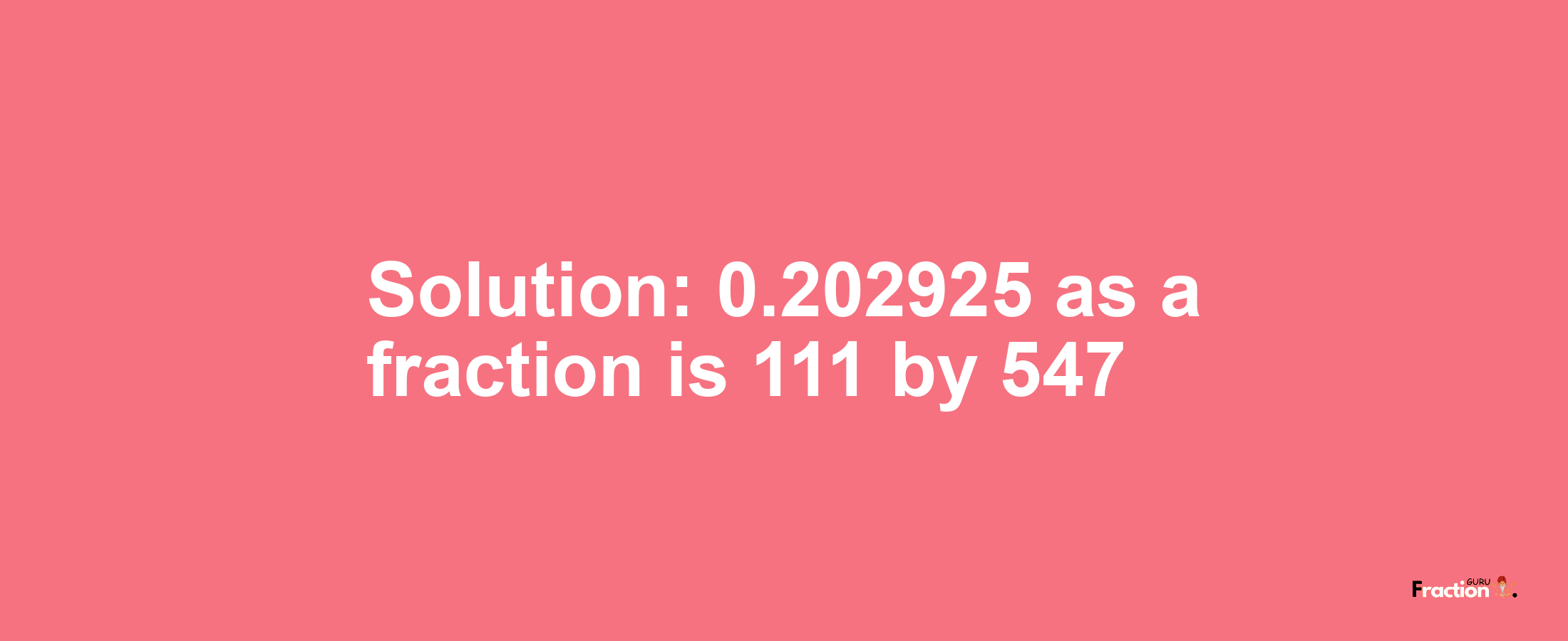 Solution:0.202925 as a fraction is 111/547